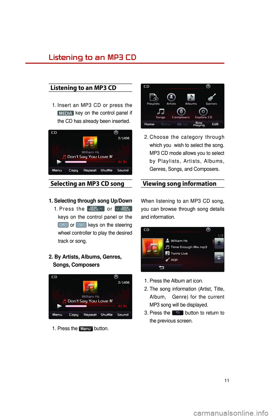 KIA OPTIMA HYBRID 2014 Quick Reference Guide 11
Listening to an MP3 CD
1. Insert an MP3 CD or press the
MEDIA key on the control panel if
the CD has already been inserted.
Selecting an MP3 CD song
1. Selecting through song Up/Down
1. Press KIA OPTIMA HYBRID 2014 Quick Reference Guide 11
Listening to an MP3 CD
1. Insert an MP3 CD or press the
MEDIA key on the control panel if
the CD has already been inserted.
Selecting an MP3 CD song
1. Selecting through song Up/Down
1. Press