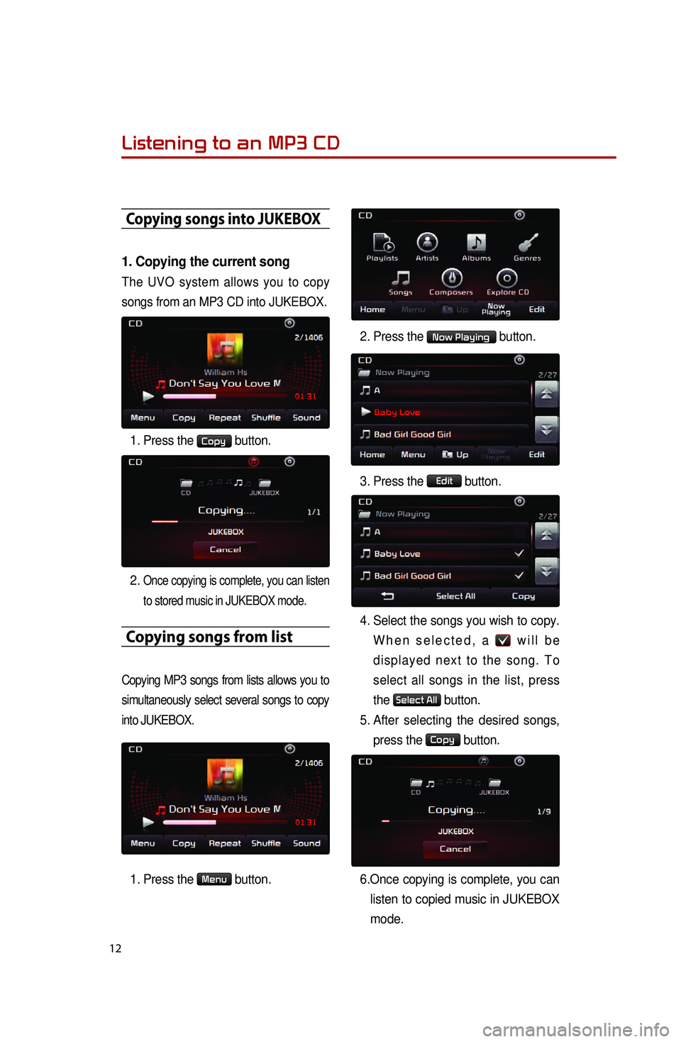 KIA OPTIMA HYBRID 2014 Quick Reference Guide 12
Copying songs into JUKEBOX
1. Copying the current song
The UVO system allows you to copy
songs from an MP3 CD into JUKEBOX.
1. Press the Copy button.
2.
Once copying is complete, you can liste KIA OPTIMA HYBRID 2014 Quick Reference Guide 12
Copying songs into JUKEBOX
1. Copying the current song
The UVO system allows you to copy
songs from an MP3 CD into JUKEBOX.
1. Press the Copy button.
2.
Once copying is complete, you can liste