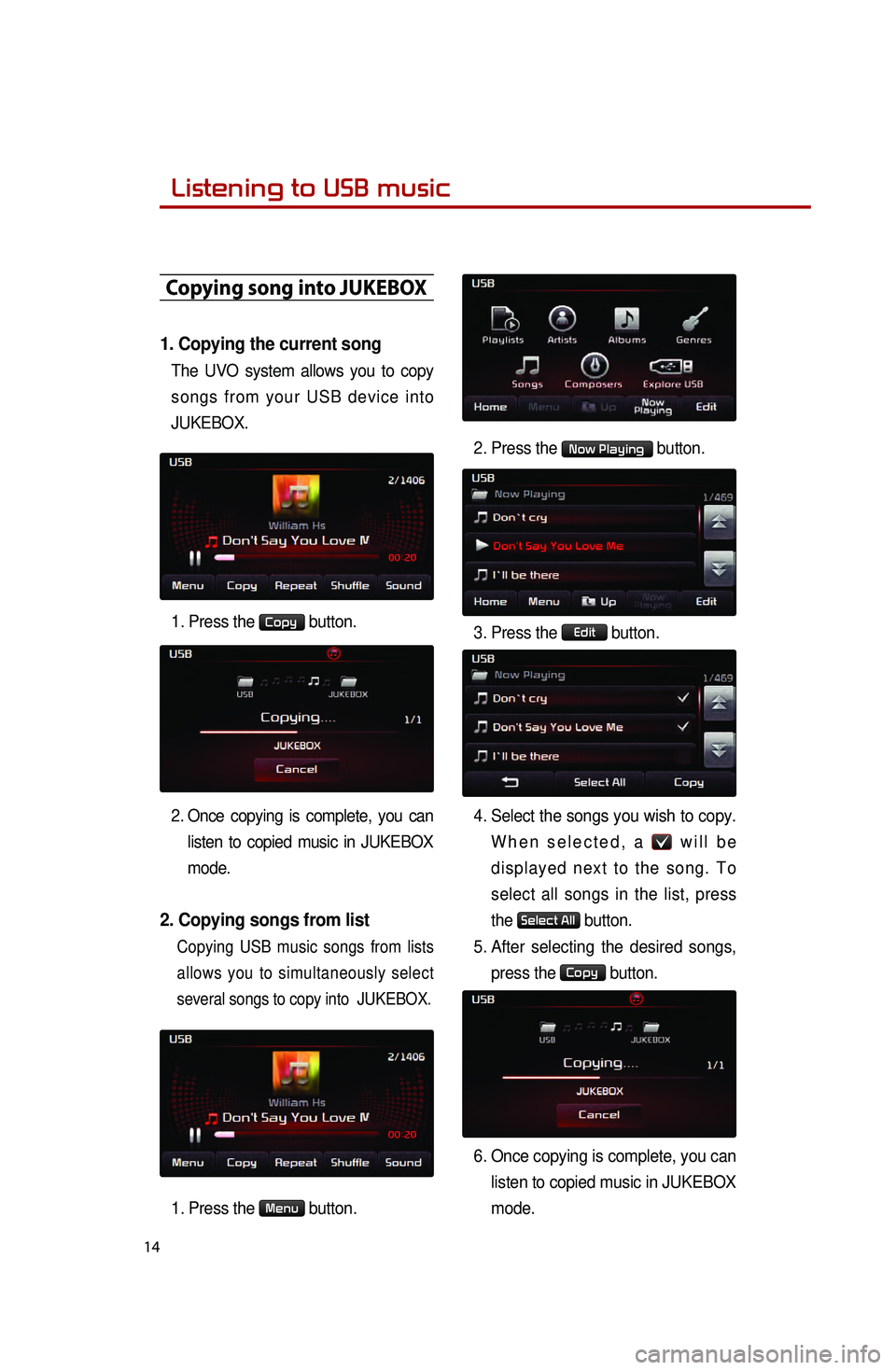 KIA OPTIMA HYBRID 2014 Quick Reference Guide 14
Copying song into JUKEBOX
1. Copying the current song
The UVO system allows you to copy
songs from your USB device into
JUKEBOX.
1. Press the
Copy button.
2
. Once copying is complete, you can KIA OPTIMA HYBRID 2014 Quick Reference Guide 14
Copying song into JUKEBOX
1. Copying the current song
The UVO system allows you to copy
songs from your USB device into
JUKEBOX.
1. Press the
Copy button.
2
. Once copying is complete, you can
