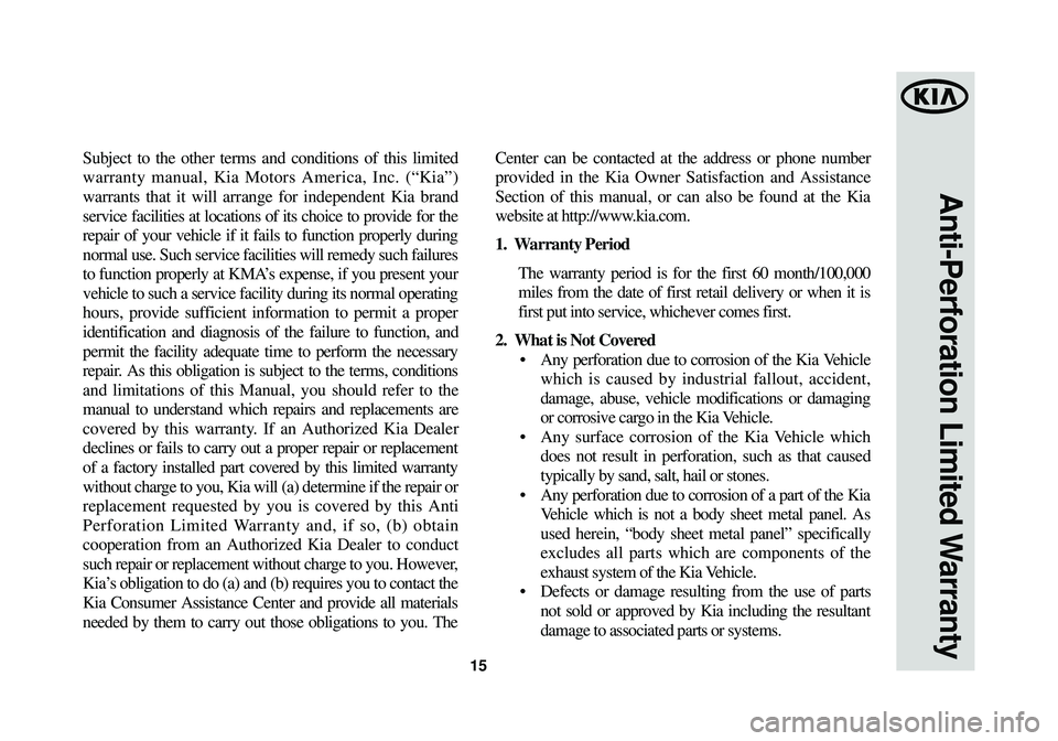 KIA OPTIMA HYBRID 2014 Warranty and Consumer Information Guide 15
Subject to the other terms and conditions of this limited
warranty manual, Kia Motors America, Inc. (“Kia”)
warrants that it will arrange for independent Kia brand
service facilities at locatio KIA OPTIMA HYBRID 2014 Warranty and Consumer Information Guide 15
Subject to the other terms and conditions of this limited
warranty manual, Kia Motors America, Inc. (“Kia”)
warrants that it will arrange for independent Kia brand
service facilities at locatio