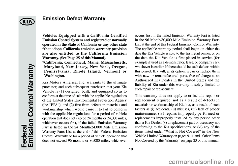 KIA OPTIMA HYBRID 2014 Warranty and Consumer Information Guide Federal
Emission Control Warranty18
Vehicles Equipped with a California Certified
Emission Control System and registered or normally
operated in the State of California or any other state
*that adopt KIA OPTIMA HYBRID 2014 Warranty and Consumer Information Guide Federal
Emission Control Warranty18
Vehicles Equipped with a California Certified
Emission Control System and registered or normally
operated in the State of California or any other state
*that adopt