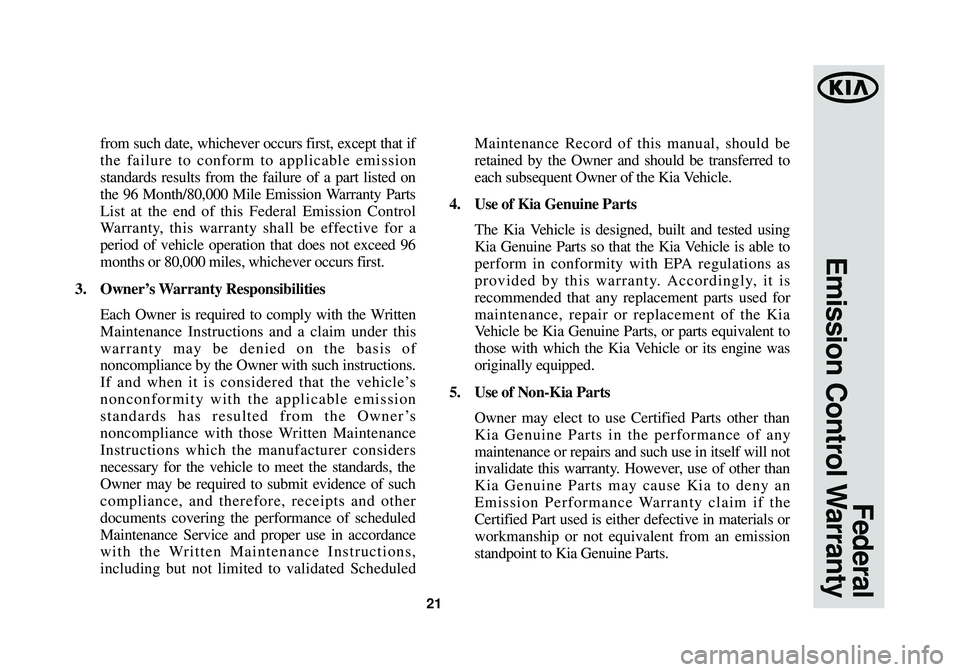 KIA OPTIMA HYBRID 2014 Warranty and Consumer Information Guide 21
from such date, whichever occurs first, except that if
the failure to conform to applicable emission
standards results from the failure of a part listed on
the 96 Month/80,000 Mile Emission Warrant KIA OPTIMA HYBRID 2014 Warranty and Consumer Information Guide 21
from such date, whichever occurs first, except that if
the failure to conform to applicable emission
standards results from the failure of a part listed on
the 96 Month/80,000 Mile Emission Warrant