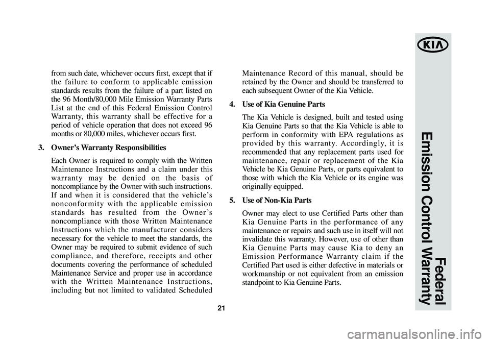 KIA OPTIMA HYBRID 2014  Warranty and Consumer Information Guide 21
from such date, whichever occurs first, except that if
the failure to conform to applicable emission
standards results from the failure of a part listed on
the 96 Month/80,000 Mile Emission Warrant