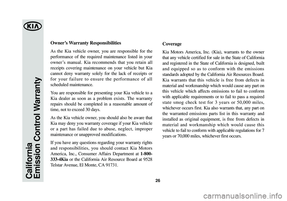 KIA OPTIMA HYBRID 2014  Warranty and Consumer Information Guide California
Emission Control Warranty26
Owner’s Warranty Responsibilities
As the Kia vehicle owner, you are responsible for the
performance of the required maintenance listed in your
owner’s manual