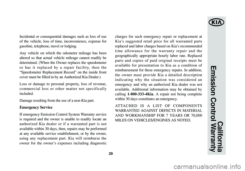 KIA OPTIMA HYBRID 2014 Warranty and Consumer Information Guide 29
California
Emission Control Warranty
Incidental or consequential damages such as loss of use
of the vehicle, loss of time, inconvenience, expense for
gasoline, telephone, travel or lodging.
Any ve KIA OPTIMA HYBRID 2014 Warranty and Consumer Information Guide 29
California
Emission Control Warranty
Incidental or consequential damages such as loss of use
of the vehicle, loss of time, inconvenience, expense for
gasoline, telephone, travel or lodging.
Any ve