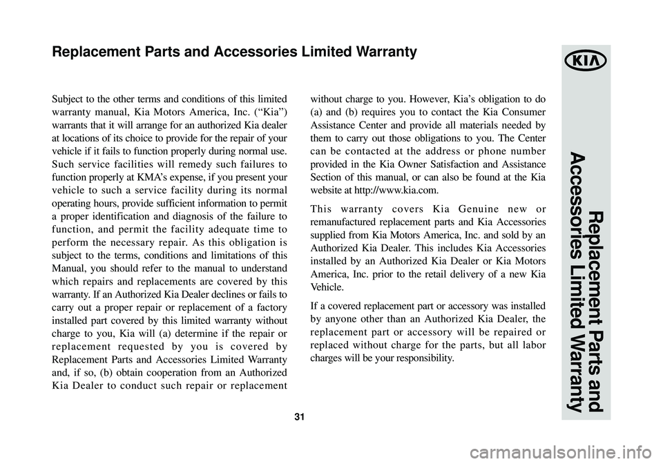 KIA OPTIMA HYBRID 2014 Warranty and Consumer Information Guide 31
Subject to the other terms and conditions of this limited
warranty manual, Kia Motors America, Inc. (“Kia”)
warrants that it will arrange for an authorized Kia dealer
at locations of its choice KIA OPTIMA HYBRID 2014 Warranty and Consumer Information Guide 31
Subject to the other terms and conditions of this limited
warranty manual, Kia Motors America, Inc. (“Kia”)
warrants that it will arrange for an authorized Kia dealer
at locations of its choice