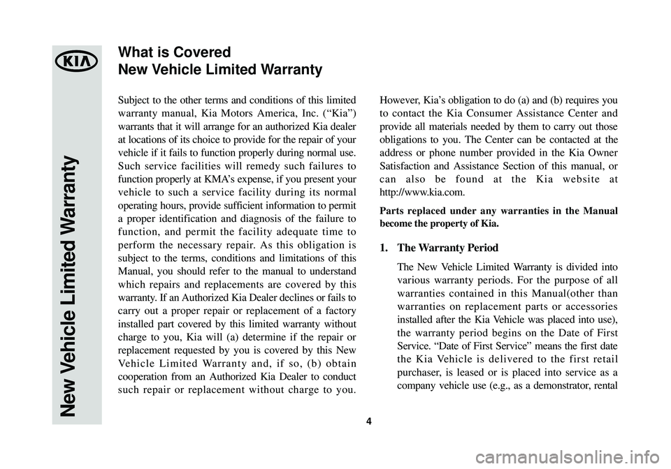 KIA OPTIMA HYBRID 2014 Warranty and Consumer Information Guide 4
Subject to the other terms and conditions of this limited
warranty manual, Kia Motors America, Inc. (“Kia”)
warrants that it will arrange for an authorized Kia dealer
at locations of its choice KIA OPTIMA HYBRID 2014 Warranty and Consumer Information Guide 4
Subject to the other terms and conditions of this limited
warranty manual, Kia Motors America, Inc. (“Kia”)
warrants that it will arrange for an authorized Kia dealer
at locations of its choice