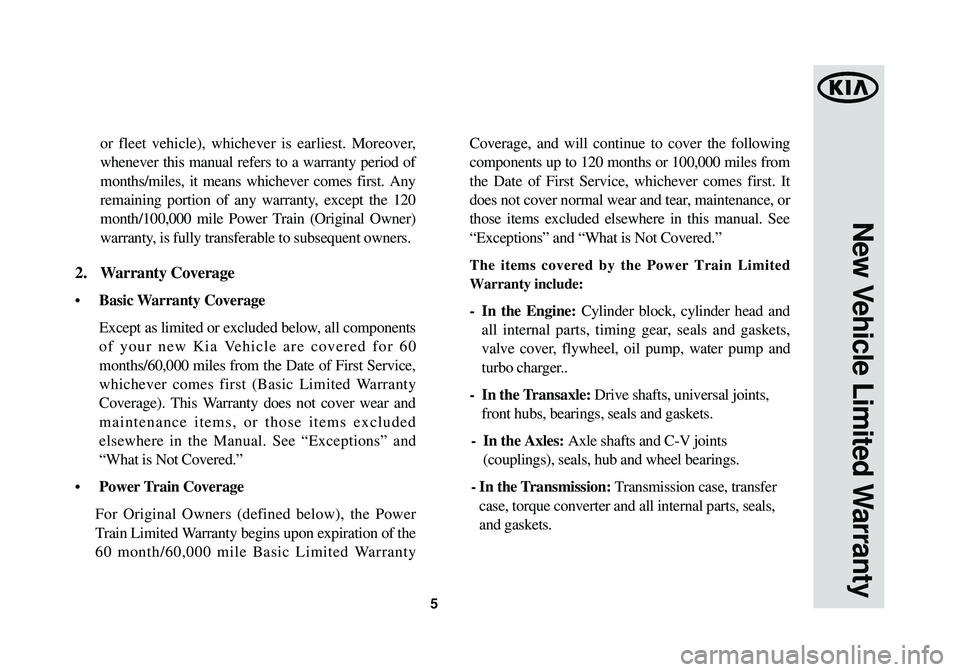 KIA OPTIMA HYBRID 2014 Warranty and Consumer Information Guide 5
or fleet vehicle), whichever is earliest. Moreover,
whenever this manual refers to a warranty period of
months/miles, it means whichever comes first. Any
remaining portion of any warranty, except th KIA OPTIMA HYBRID 2014 Warranty and Consumer Information Guide 5
or fleet vehicle), whichever is earliest. Moreover,
whenever this manual refers to a warranty period of
months/miles, it means whichever comes first. Any
remaining portion of any warranty, except th