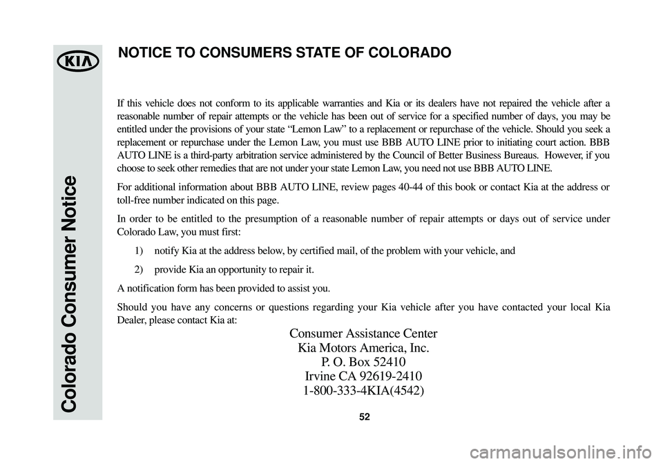 KIA OPTIMA HYBRID 2014 Warranty and Consumer Information Guide 52Colorado Consumer Notice
If this vehicle does not conform to its applicable warranties and Kia or\
its dealers have not repaired the vehicle after a
reasonable number of repair attempts or the vehi KIA OPTIMA HYBRID 2014 Warranty and Consumer Information Guide 52Colorado Consumer Notice
If this vehicle does not conform to its applicable warranties and Kia or\
its dealers have not repaired the vehicle after a
reasonable number of repair attempts or the vehi