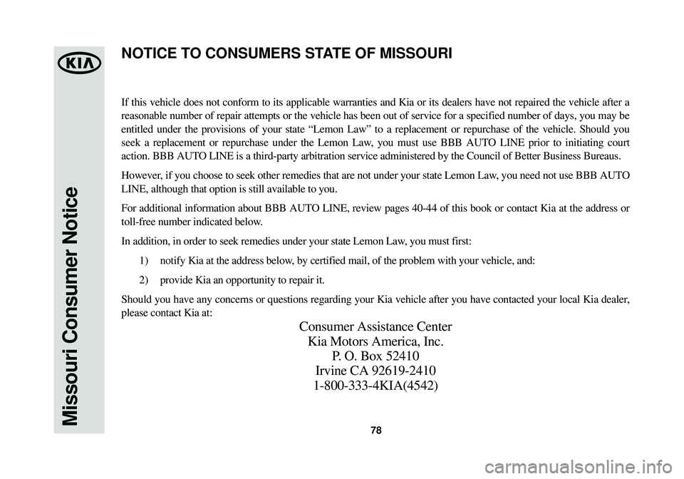 KIA OPTIMA HYBRID 2014 Warranty and Consumer Information Guide 78Missouri Consumer Notice
If this vehicle does not conform to its applicable warranties and Kia or\
its dealers have not repaired the vehicle after a
reasonable number of repair attempts or the vehi KIA OPTIMA HYBRID 2014 Warranty and Consumer Information Guide 78Missouri Consumer Notice
If this vehicle does not conform to its applicable warranties and Kia or\
its dealers have not repaired the vehicle after a
reasonable number of repair attempts or the vehi