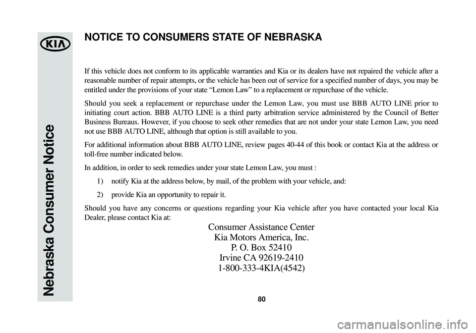 KIA OPTIMA HYBRID 2014  Warranty and Consumer Information Guide 80Nebraska Consumer Notice
If this vehicle does not conform to its applicable warranties and Kia or\
 its dealers have not repaired the vehicle after a
reasonable number of repair attempts, or the veh