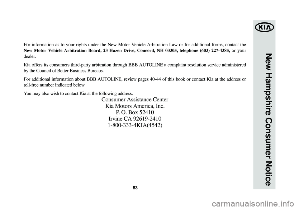 KIA OPTIMA HYBRID 2014  Warranty and Consumer Information Guide 83
New Hampshire Consumer Notice
For information as to your rights under the New Motor Vehicle Arbitration Law or for additional forms, contact the
New Motor Vehicle Arbitration Board, 23 Hazen Drive,