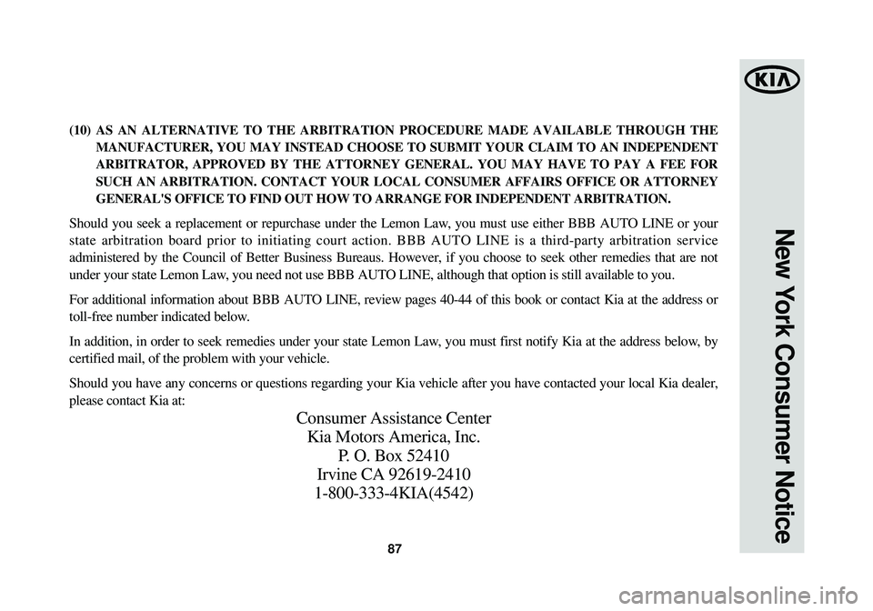 KIA OPTIMA HYBRID 2014  Warranty and Consumer Information Guide 87
New York Consumer Notice
(10) AS AN ALTERNATIVE TO THE ARBITRATION PROCEDURE MADE AVAILABLE THROUGH TH\
EMANUFACTURER, YOU MAY INSTEAD CHOOSE TO SUBMIT YOUR CLAIM TO AN INDEPEND\
ENT
ARBITRATOR, AP