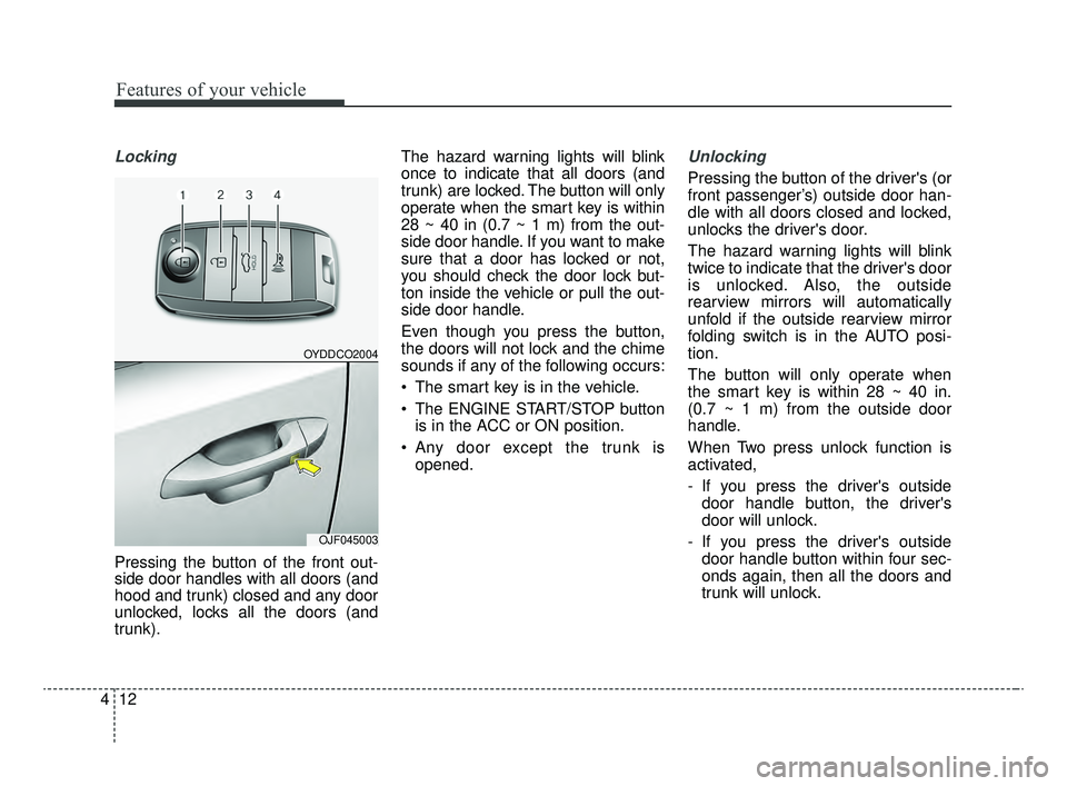 KIA OPTIMA 2020 Features and Functions Guide Features of your vehicle
12
4
Locking
Pressing the button of the front out-
side door handles with all doors (and
hood and trunk) closed and any door
unlocked, locks all the doors (and
trunk). The haz KIA OPTIMA 2020 Features and Functions Guide Features of your vehicle
12
4
Locking
Pressing the button of the front out-
side door handles with all doors (and
hood and trunk) closed and any door
unlocked, locks all the doors (and
trunk). The haz