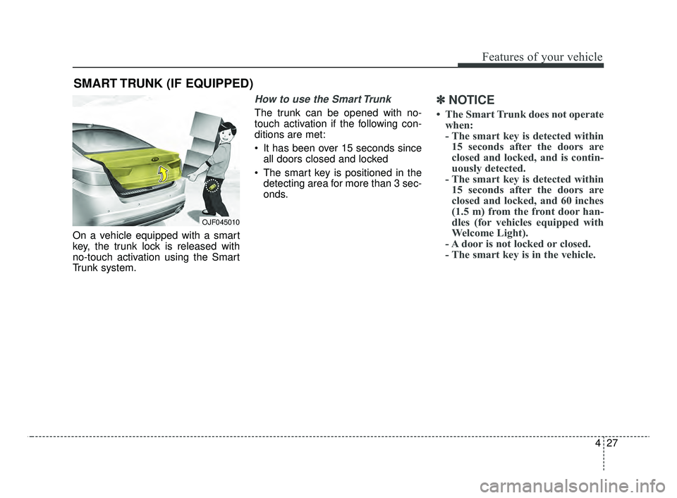 KIA OPTIMA 2020 Features and Functions Guide 427
Features of your vehicle
On a vehicle equipped with a smart
key, the trunk lock is released with
no-touch activation using the Smart
Trunk system.
How to use the Smart Trunk
The trunk can be open KIA OPTIMA 2020 Features and Functions Guide 427
Features of your vehicle
On a vehicle equipped with a smart
key, the trunk lock is released with
no-touch activation using the Smart
Trunk system.
How to use the Smart Trunk
The trunk can be open