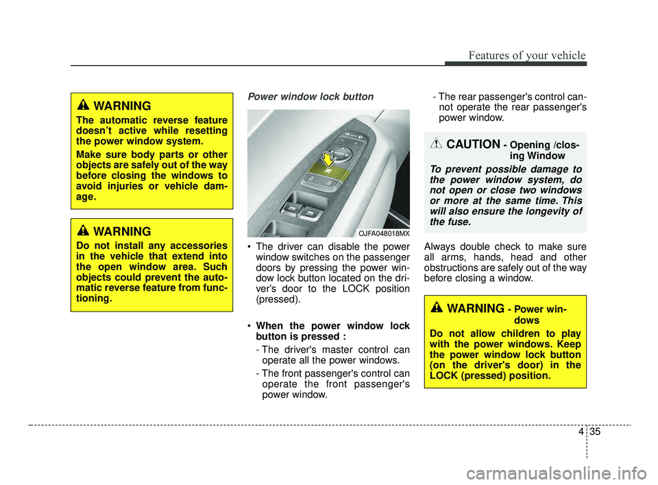 KIA OPTIMA 2020  Features and Functions Guide 435
Features of your vehicle
Power window lock button
 The driver can disable the powerwindow switches on the passenger
doors by pressing the power win-
dow lock button located on the dri-
ver’s doo