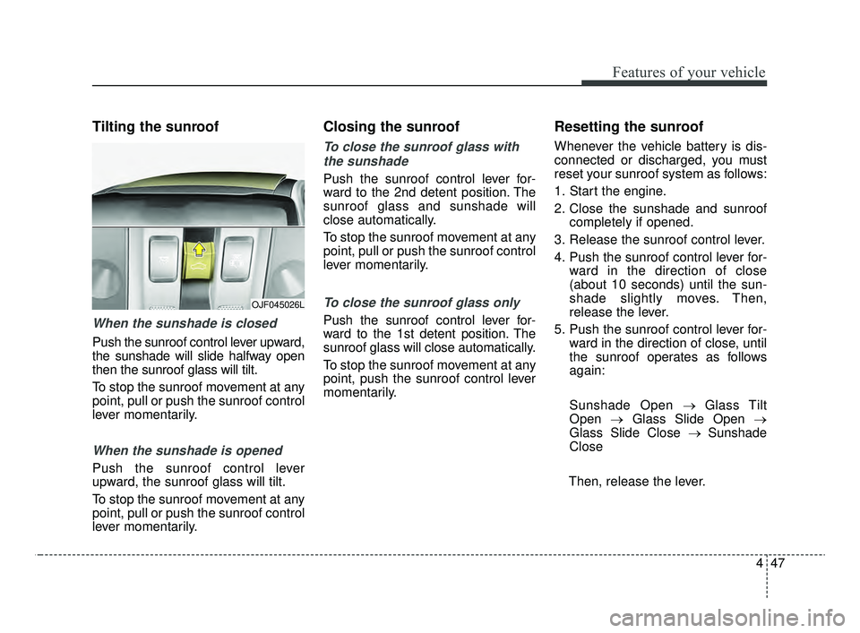 KIA OPTIMA 2020 Features and Functions Guide 447
Features of your vehicle
Tilting the sunroof
When the sunshade is closed
Push the sunroof control lever upward,
the sunshade will slide halfway open
then the sunroof glass will tilt.
To stop the KIA OPTIMA 2020 Features and Functions Guide 447
Features of your vehicle
Tilting the sunroof
When the sunshade is closed
Push the sunroof control lever upward,
the sunshade will slide halfway open
then the sunroof glass will tilt.
To stop the