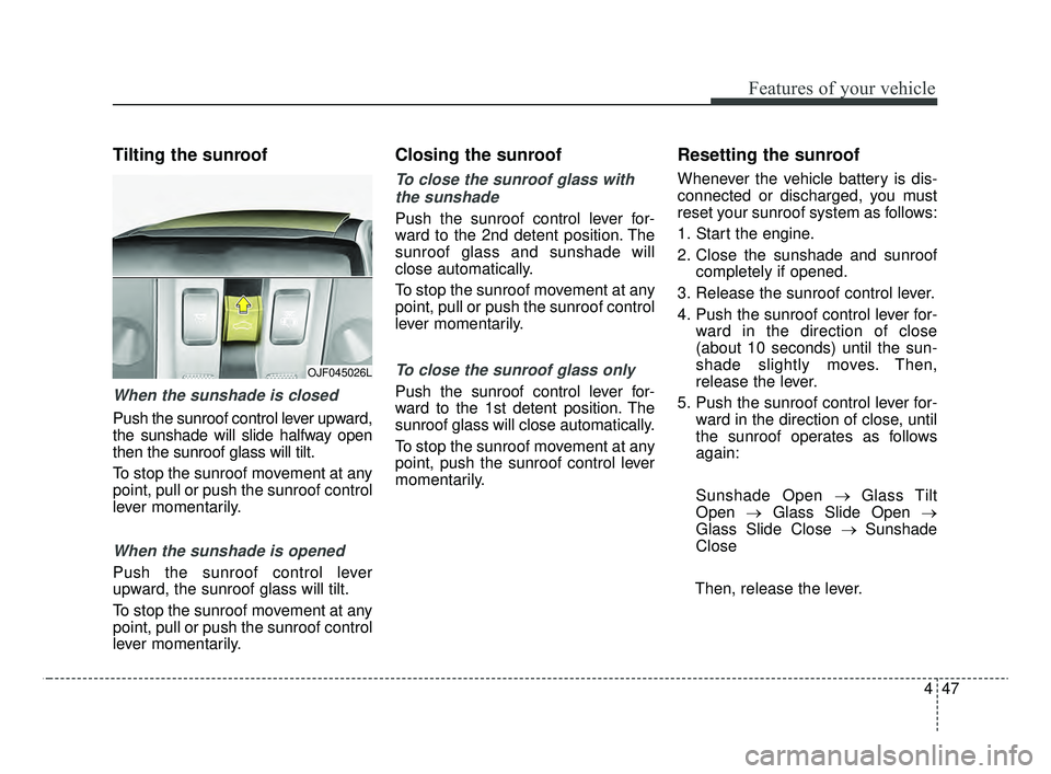 KIA OPTIMA 2020  Features and Functions Guide 447
Features of your vehicle
Tilting the sunroof 
When the sunshade is closed
Push the sunroof control lever upward,
the sunshade will slide halfway open
then the sunroof glass will tilt.
To stop the 