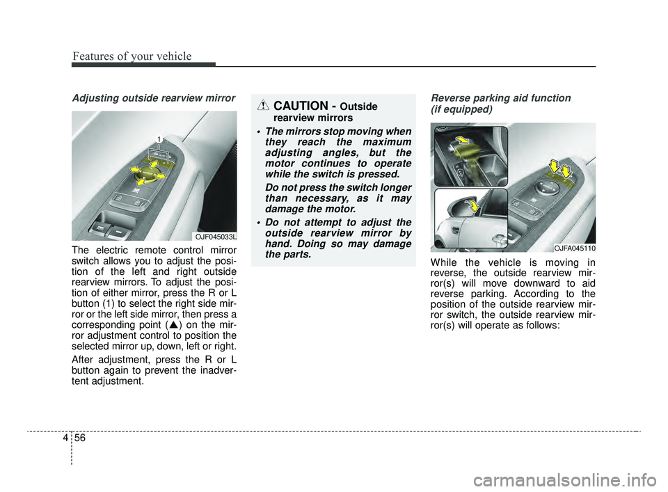 KIA OPTIMA 2020 Features and Functions Guide Features of your vehicle
56
4
Adjusting outside rearview mirror
The electric remote control mirror
switch allows you to adjust the posi-
tion of the left and right outside
rearview mirrors. To adjust KIA OPTIMA 2020 Features and Functions Guide Features of your vehicle
56
4
Adjusting outside rearview mirror
The electric remote control mirror
switch allows you to adjust the posi-
tion of the left and right outside
rearview mirrors. To adjust