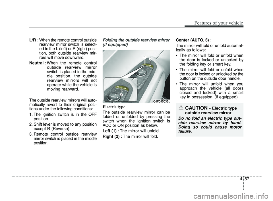 KIA OPTIMA 2020 Features and Functions Guide 457
Features of your vehicle
L/R: When the remote control outside
rearview mirror switch is select-
ed to the L (left) or R (right) posi-
tion, both outside rearview mir-
rors will move downward.
Neut KIA OPTIMA 2020 Features and Functions Guide 457
Features of your vehicle
L/R: When the remote control outside
rearview mirror switch is select-
ed to the L (left) or R (right) posi-
tion, both outside rearview mir-
rors will move downward.
Neut