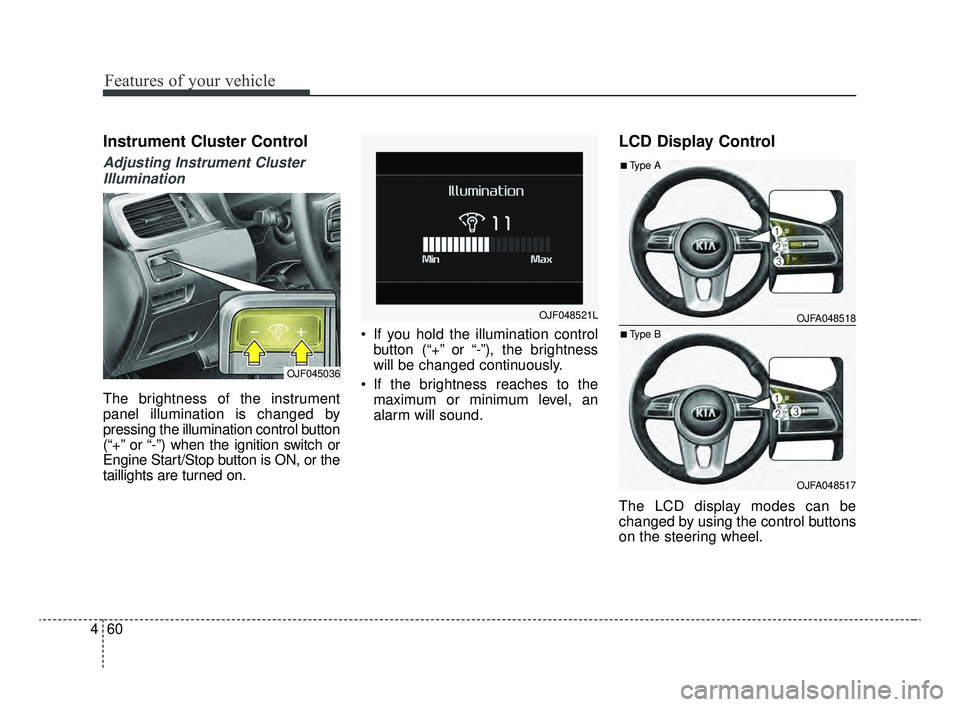 KIA OPTIMA 2020 Features and Functions Guide Features of your vehicle
60
4
Instrument Cluster Control
Adjusting Instrument Cluster
Illumination
The brightness of the instrument
panel illumination is changed by
pressing the illumination control b KIA OPTIMA 2020 Features and Functions Guide Features of your vehicle
60
4
Instrument Cluster Control
Adjusting Instrument Cluster
Illumination
The brightness of the instrument
panel illumination is changed by
pressing the illumination control b