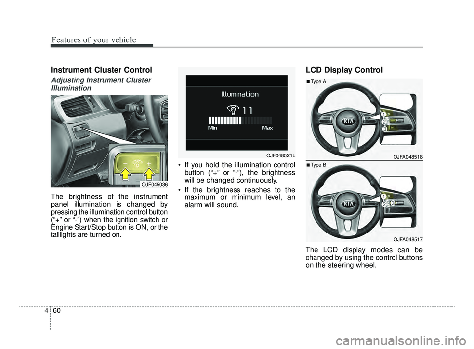 KIA OPTIMA 2020  Features and Functions Guide Features of your vehicle
60
4
Instrument Cluster Control
Adjusting Instrument Cluster
Illumination
The brightness of the instrument
panel illumination is changed by
pressing the illumination control b