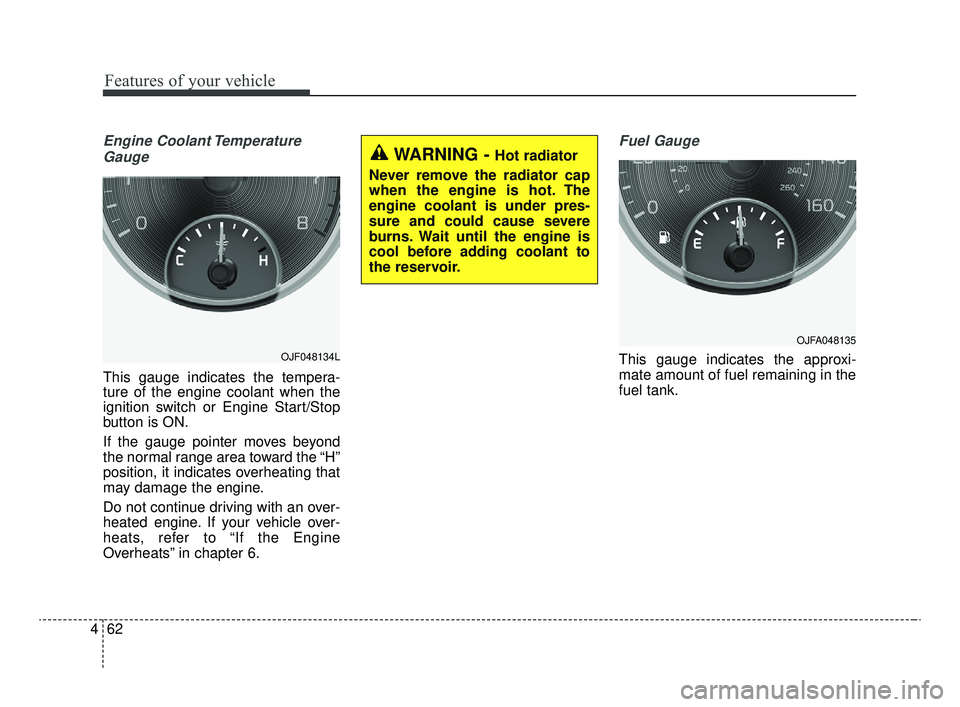 KIA OPTIMA 2020  Features and Functions Guide Features of your vehicle
62
4
Engine Coolant Temperature
Gauge
This gauge indicates the tempera-
ture of the engine coolant when the
ignition switch or Engine Start/Stop
button is ON.
If the gauge poi