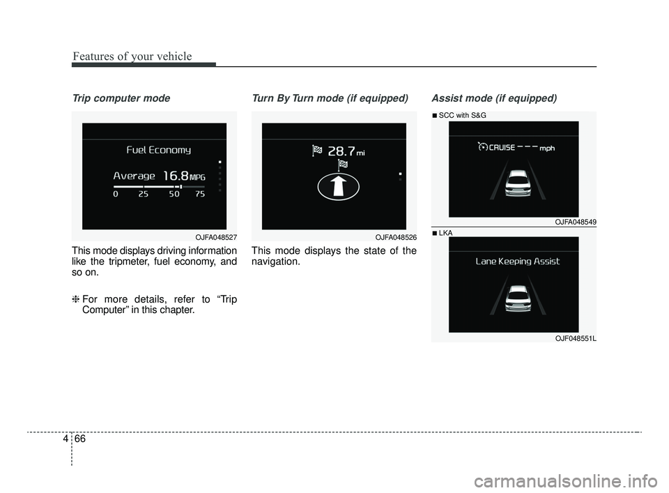 KIA OPTIMA 2020 Features and Functions Guide Features of your vehicle
66
4
Trip computer mode
This mode displays driving information
like the tripmeter, fuel economy, and
so on.
❈ For more details, refer to “Trip
Computer” in this chapter KIA OPTIMA 2020 Features and Functions Guide Features of your vehicle
66
4
Trip computer mode
This mode displays driving information
like the tripmeter, fuel economy, and
so on.
❈ For more details, refer to “Trip
Computer” in this chapter