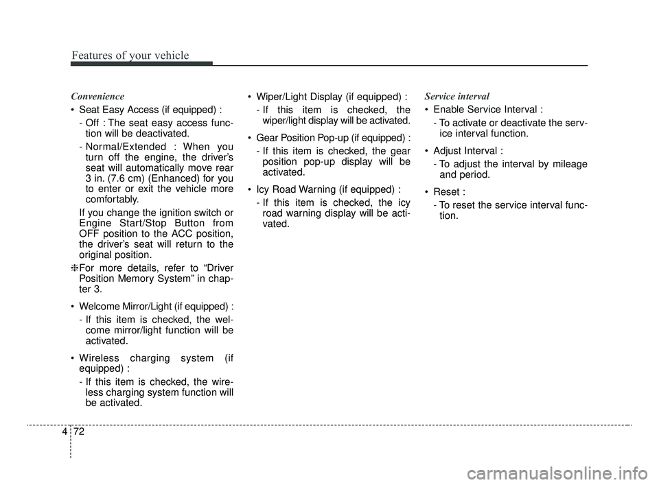 KIA OPTIMA 2020  Features and Functions Guide Features of your vehicle
72
4
Convenience
 Seat Easy Access (if equipped) :
- Off : The seat easy access func-tion will be deactivated.
- Normal/Extended : When you turn off the engine, the driver’s