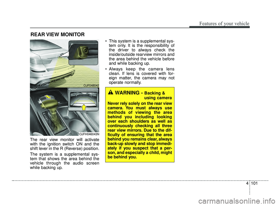 KIA OPTIMA 2020 Features and Functions Guide 4101
Features of your vehicle
The rear view monitor will activate
with the ignition switch ON and the
shift lever in the R (Reverse) position.
The system is a supplemental sys-
tem that shows the area KIA OPTIMA 2020 Features and Functions Guide 4101
Features of your vehicle
The rear view monitor will activate
with the ignition switch ON and the
shift lever in the R (Reverse) position.
The system is a supplemental sys-
tem that shows the area