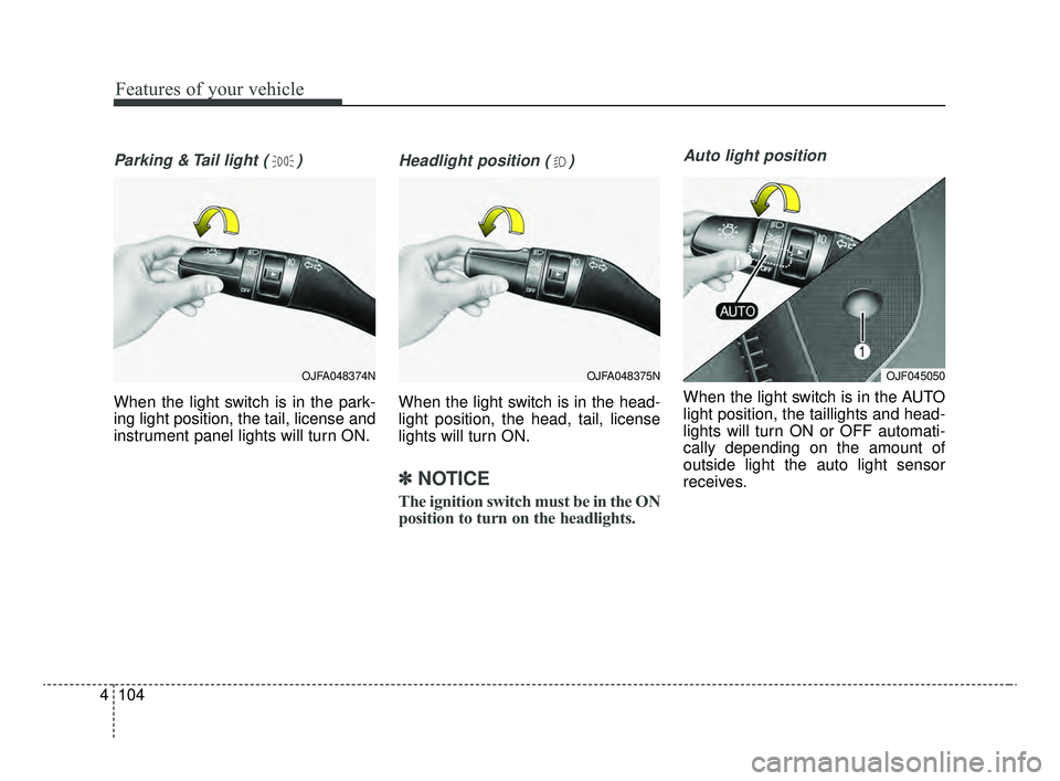 KIA OPTIMA 2020 Features and Functions Guide Features of your vehicle
104
4
Parking & Tail light ( )
When the light switch is in the park-
ing light position, the tail, license and
instrument panel lights will turn ON.
Headlight position ( )
Whe KIA OPTIMA 2020 Features and Functions Guide Features of your vehicle
104
4
Parking & Tail light ( )
When the light switch is in the park-
ing light position, the tail, license and
instrument panel lights will turn ON.
Headlight position ( )
Whe