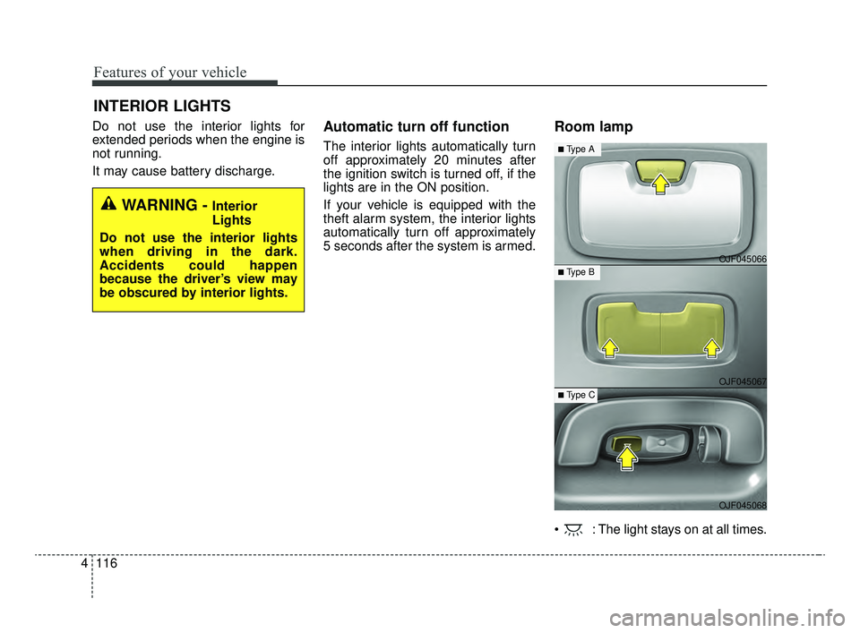 KIA OPTIMA 2020  Features and Functions Guide Features of your vehicle
116
4
Do not use the interior lights for
extended periods when the engine is
not running.
It may cause battery discharge.Automatic turn off function 
The interior lights autom