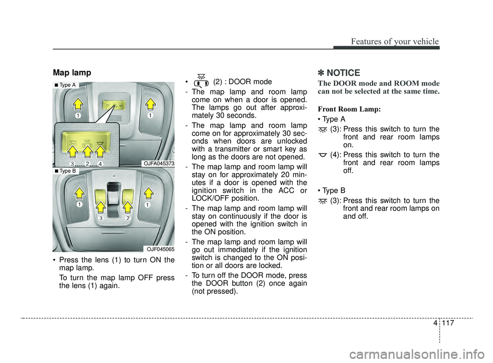 KIA OPTIMA 2020 Features and Functions Guide 4117
Features of your vehicle
Map lamp
Press the lens (1) to turn ON themap lamp.
To turn the map lamp OFF press
the lens (1) again. (2) : DOOR mode
- The map lamp and room lamp
come on when a door KIA OPTIMA 2020 Features and Functions Guide 4117
Features of your vehicle
Map lamp
Press the lens (1) to turn ON themap lamp.
To turn the map lamp OFF press
the lens (1) again. (2) : DOOR mode
- The map lamp and room lamp
come on when a door