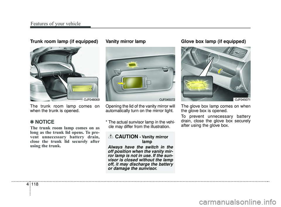 KIA OPTIMA 2020 Features and Functions Guide Features of your vehicle
118
4
Trunk room lamp (if equipped)
The trunk room lamp comes on
when the trunk is opened.
✽ ✽
NOTICE
The trunk room lamp comes on as
long as the trunk lid opens. To pre-
KIA OPTIMA 2020 Features and Functions Guide Features of your vehicle
118
4
Trunk room lamp (if equipped)
The trunk room lamp comes on
when the trunk is opened.
✽ ✽
NOTICE
The trunk room lamp comes on as
long as the trunk lid opens. To pre-