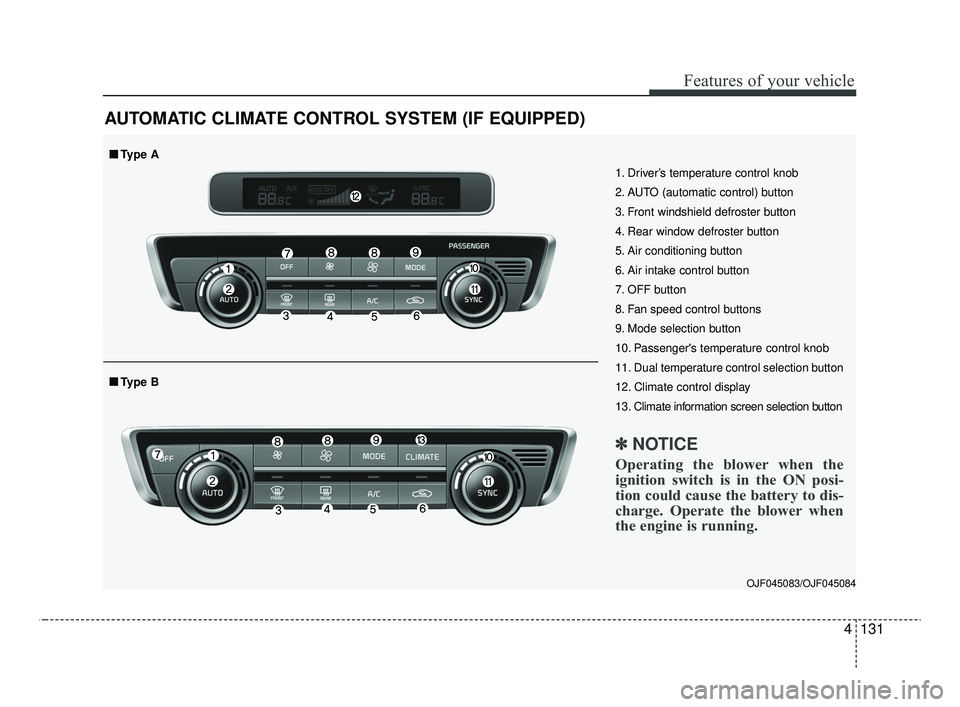 KIA OPTIMA 2020 Features and Functions Guide 4131
Features of your vehicle
AUTOMATIC CLIMATE CONTROL SYSTEM (IF EQUIPPED)
OJF045083/OJF045084
1. Driver’s temperature control knob
2. AUTO (automatic control) button
3. Front windshield defroster KIA OPTIMA 2020 Features and Functions Guide 4131
Features of your vehicle
AUTOMATIC CLIMATE CONTROL SYSTEM (IF EQUIPPED)
OJF045083/OJF045084
1. Driver’s temperature control knob
2. AUTO (automatic control) button
3. Front windshield defroster