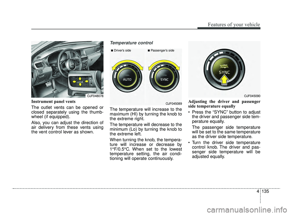 KIA OPTIMA 2020 Features and Functions Guide 4135
Features of your vehicle
Instrument panel vents
The outlet vents can be opened or
closed separately using the thumb-
wheel (if equipped).
Also, you can adjust the direction of
air delivery from t KIA OPTIMA 2020 Features and Functions Guide 4135
Features of your vehicle
Instrument panel vents
The outlet vents can be opened or
closed separately using the thumb-
wheel (if equipped).
Also, you can adjust the direction of
air delivery from t