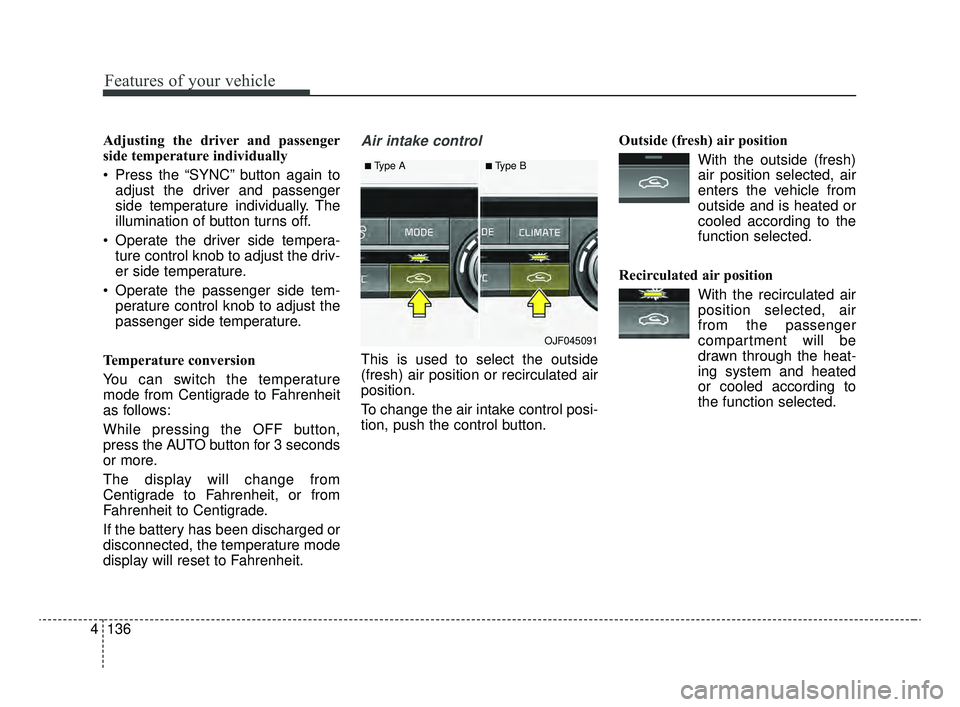 KIA OPTIMA 2020 Features and Functions Guide Features of your vehicle
136
4
Adjusting the driver and passenger
side temperature individually
Press the “SYNC” button again to
adjust the driver and passenger
side temperature individually. The KIA OPTIMA 2020 Features and Functions Guide Features of your vehicle
136
4
Adjusting the driver and passenger
side temperature individually
Press the “SYNC” button again to
adjust the driver and passenger
side temperature individually. The