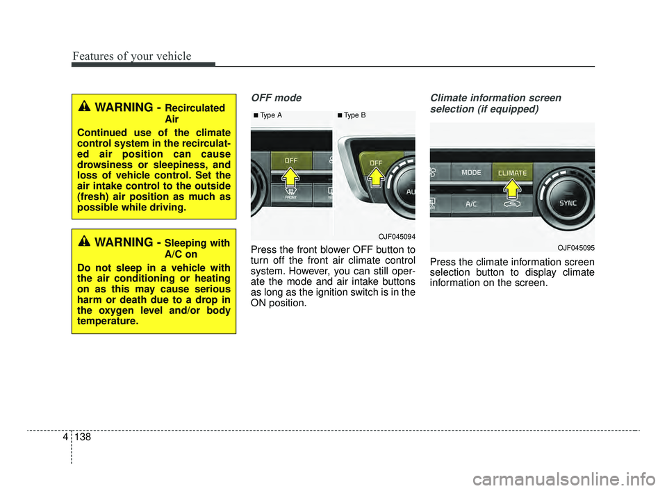 KIA OPTIMA 2020 Features and Functions Guide Features of your vehicle
138
4
OFF mode
Press the front blower OFF button to
turn off the front air climate control
system. However, you can still oper-
ate the mode and air intake buttons
as long as KIA OPTIMA 2020 Features and Functions Guide Features of your vehicle
138
4
OFF mode
Press the front blower OFF button to
turn off the front air climate control
system. However, you can still oper-
ate the mode and air intake buttons
as long as