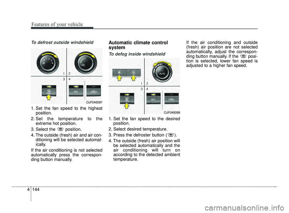 KIA OPTIMA 2020 Features and Functions Guide Features of your vehicle
144
4
To defrost outside windshield
1. Set the fan speed to the highest
position.
2. Set the temperature to the extreme hot position.
3. Select the position.
4. The outside ( KIA OPTIMA 2020 Features and Functions Guide Features of your vehicle
144
4
To defrost outside windshield
1. Set the fan speed to the highest
position.
2. Set the temperature to the extreme hot position.
3. Select the position.
4. The outside (