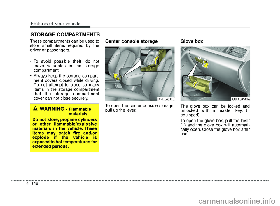 KIA OPTIMA 2020 Features and Functions Guide Features of your vehicle
148
4
STORAGE COMPARTMENTS
These compartments can be used to
store small items required by the
driver or passengers.
To avoid possible theft, do not
leave valuables in the s KIA OPTIMA 2020 Features and Functions Guide Features of your vehicle
148
4
STORAGE COMPARTMENTS
These compartments can be used to
store small items required by the
driver or passengers.
To avoid possible theft, do not
leave valuables in the s
