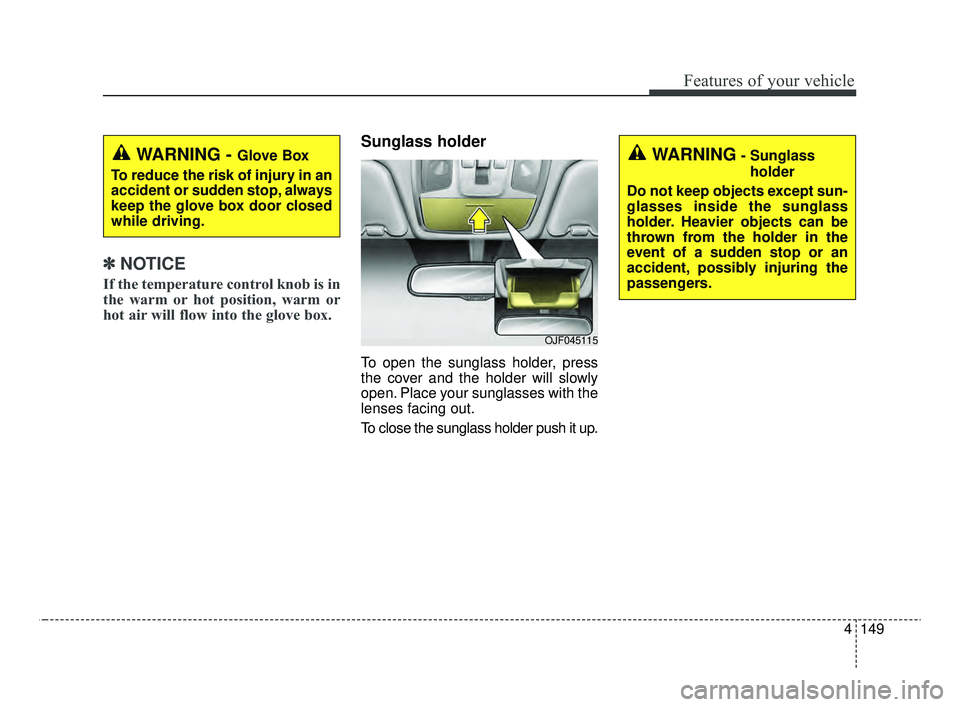 KIA OPTIMA 2020 Features and Functions Guide 4149
Features of your vehicle
✽ ✽
NOTICE
If the temperature control knob is in
the warm or hot position, warm or
hot air will flow into the glove box.
Sunglass holder
To open the sunglass holde KIA OPTIMA 2020 Features and Functions Guide 4149
Features of your vehicle
✽ ✽
NOTICE
If the temperature control knob is in
the warm or hot position, warm or
hot air will flow into the glove box.
Sunglass holder
To open the sunglass holde