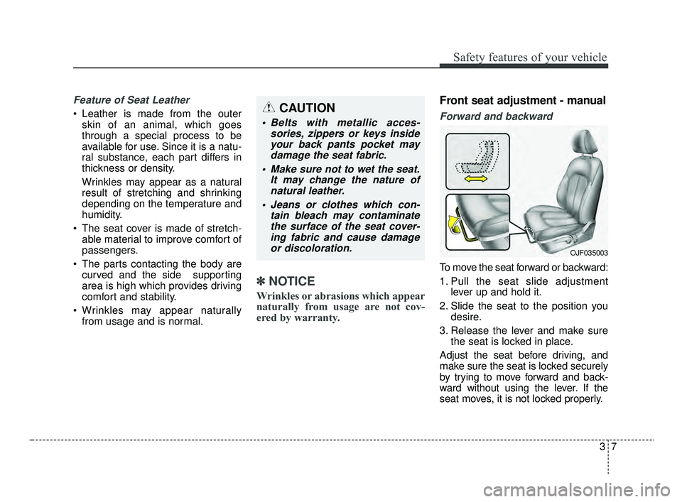 KIA OPTIMA 2020  Features and Functions Guide 37
Safety features of your vehicle
Feature of Seat Leather 
 Leather is made from the outerskin of an animal, which goes
through a special process to be
available for use. Since it is a natu-
ral subs