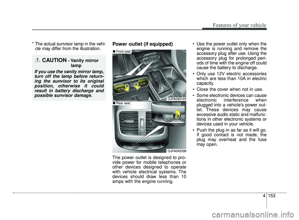 KIA OPTIMA 2020  Features and Functions Guide 4153
Features of your vehicle
* The actual sunvisor lamp in the vehi-cle may differ from the illustration.Power outlet (if equipped)
The power outlet is designed to pro-
vide power for mobile telephon