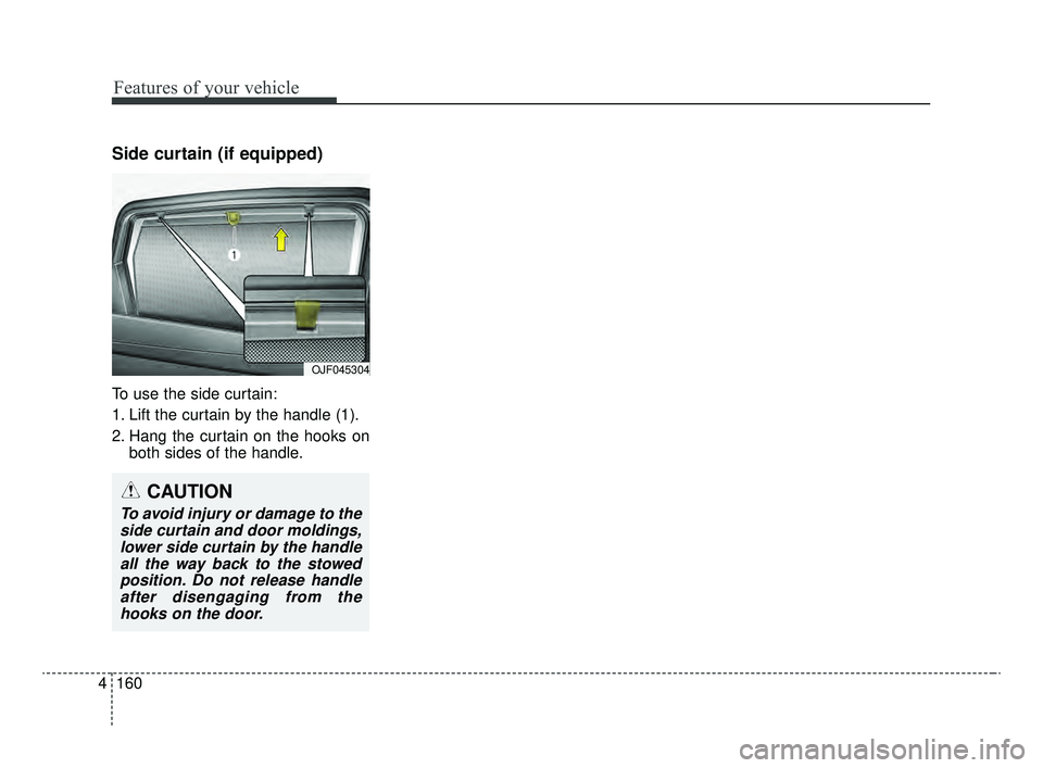 KIA OPTIMA 2020 Features and Functions Guide Features of your vehicle
160
4
Side curtain (if equipped)
To use the side curtain:
1. Lift the curtain by the handle (1).
2. Hang the curtain on the hooks on
both sides of the handle.
OJF045304
CAUTIO KIA OPTIMA 2020 Features and Functions Guide Features of your vehicle
160
4
Side curtain (if equipped)
To use the side curtain:
1. Lift the curtain by the handle (1).
2. Hang the curtain on the hooks on
both sides of the handle.
OJF045304
CAUTIO