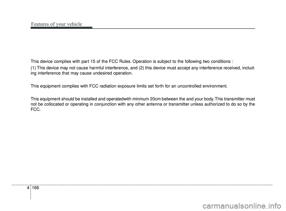 KIA OPTIMA 2020  Features and Functions Guide This device complies with part 15 of the FCC Rules. Operation is subject to the following two conditions :
(1) This device may not cause harmful interference, and (2) this device must accept any inter