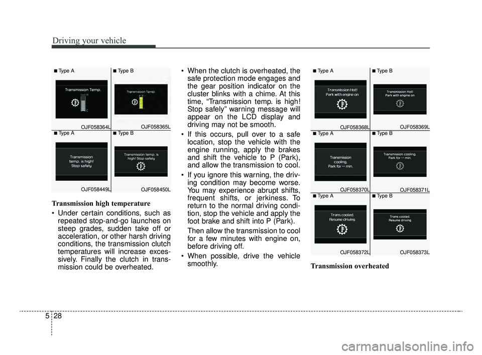 KIA OPTIMA 2020  Features and Functions Guide Driving your vehicle
28
5
Transmission high temperature
 Under certain conditions, such as
repeated stop-and-go launches on
steep grades, sudden take off or
acceleration, or other harsh driving
condit