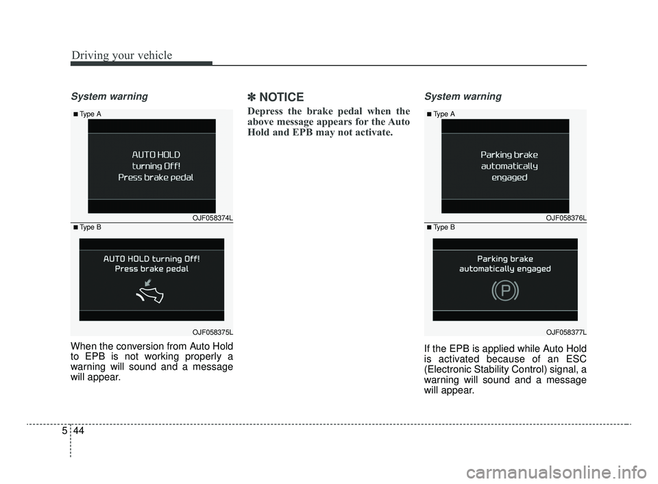 KIA OPTIMA 2020 Features and Functions Guide Driving your vehicle
44
5
System warning
When the conversion from Auto Hold
to EPB is not working properly a
warning will sound and a message
will appear.
✽ ✽
NOTICE
Depress the brake pedal when t KIA OPTIMA 2020 Features and Functions Guide Driving your vehicle
44
5
System warning
When the conversion from Auto Hold
to EPB is not working properly a
warning will sound and a message
will appear.
✽ ✽
NOTICE
Depress the brake pedal when t