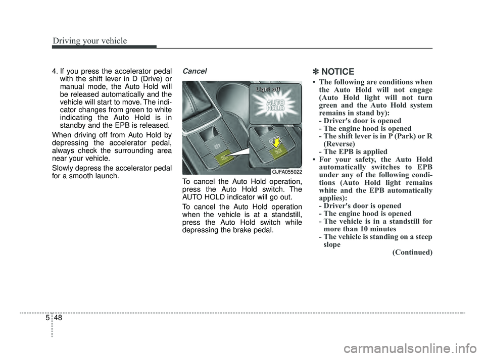 KIA OPTIMA 2020 Features and Functions Guide Driving your vehicle
48
5
4. If you press the accelerator pedal
with the shift lever in D (Drive) or
manual mode, the Auto Hold will
be released automatically and the
vehicle will start to move. The i KIA OPTIMA 2020 Features and Functions Guide Driving your vehicle
48
5
4. If you press the accelerator pedal
with the shift lever in D (Drive) or
manual mode, the Auto Hold will
be released automatically and the
vehicle will start to move. The i