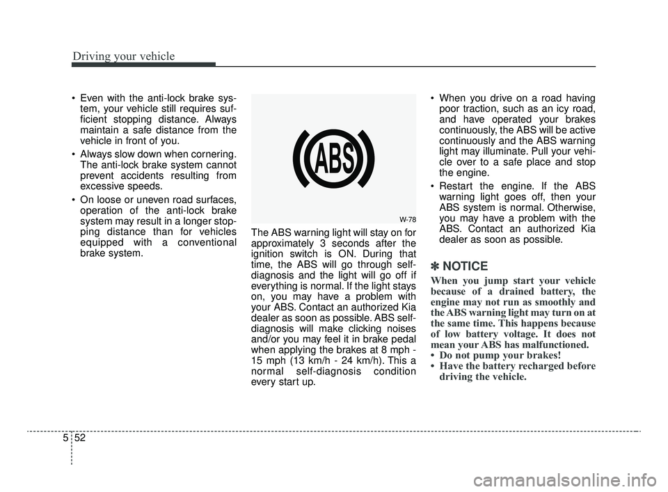 KIA OPTIMA 2020 Features and Functions Guide Driving your vehicle
52
5
Even with the anti-lock brake sys-
tem, your vehicle still requires suf-
ficient stopping distance. Always
maintain a safe distance from the
vehicle in front of you.
Always KIA OPTIMA 2020 Features and Functions Guide Driving your vehicle
52
5
Even with the anti-lock brake sys-
tem, your vehicle still requires suf-
ficient stopping distance. Always
maintain a safe distance from the
vehicle in front of you.
Always