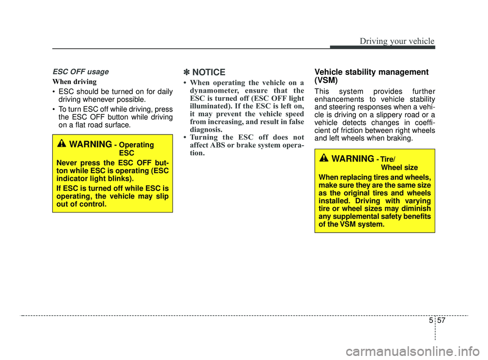 KIA OPTIMA 2020  Features and Functions Guide 557
Driving your vehicle
ESC OFF usage
When driving
 ESC should be turned on for dailydriving whenever possible.
 To turn ESC off while driving, press the ESC OFF button while driving
on a flat road s